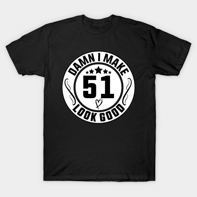 Damn I Make 51 Look Good Funny Birthday T-Shirt by shopcherroukia